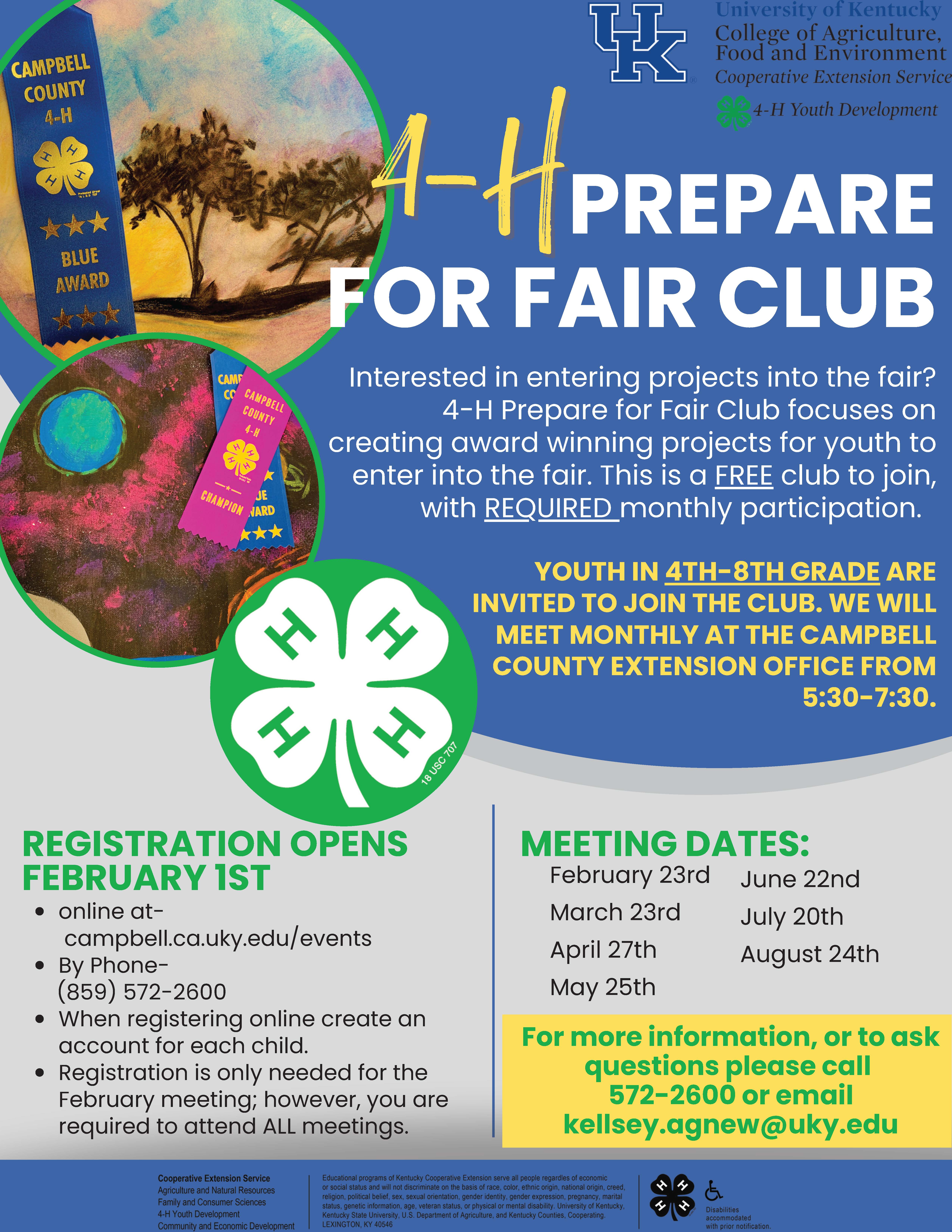 4-H Prepare for Fair Club: for youth in grades 4-8. They will meet on February 23, March 23, April 27, May 25, June 22, July 20, and August 24 to work on projects for the fair. Call 859-572-2600 to register!